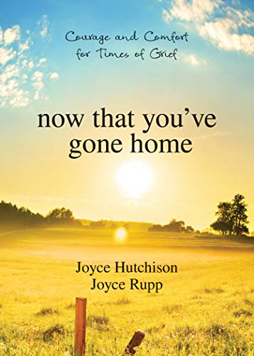 Now That You've Gone Home: Courage and Comfort for Times of Grief (9781594712159) by Joyce Hutchison; Joyce Rupp