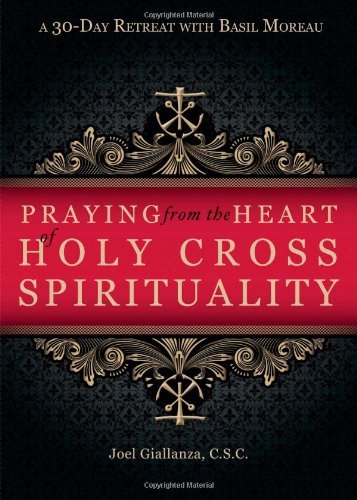 9781594712326: Praying from the Heart of Holy Cross Spirituality: A 30-Day Retreat With Basil Moreau