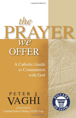 Beispielbild fr The Prayer We Offer : A Catholic Guide to Communion with God zum Verkauf von Better World Books