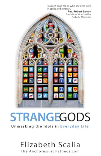 Strange Gods: Unmasking the Idols in Everyday Life (9781594713422) by Scalia, Elizabeth