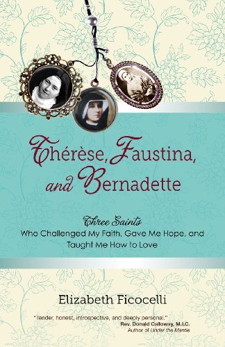 Stock image for Therese, Faustina and Bernadette: Three Saints Who Challenged My Faith, Gave Me Hope, and Taught Me How to Love for sale by ZBK Books