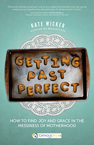 9781594717161: Getting Past Perfect: How to Find Joy and Grace in the Messiness of Motherhood (A CatholicMom.com Book)