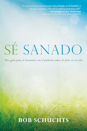 

Sé sanado: Una guía para el encuentro con el poderoso amor de Jesús en tu vida (Spanish Edition)