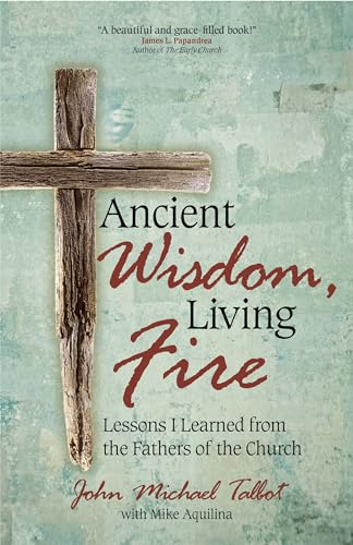 Imagen de archivo de Ancient Wisdom, Living Fire: Lessons I Learned from the Fathers of the Church a la venta por -OnTimeBooks-