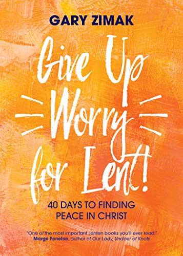 9781594718816: Give Up Worry for Lent!: 40 Days to Finding Peace in Christ