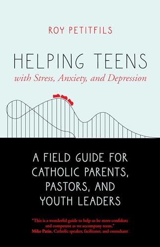 Stock image for Helping Teens with Stress, Anxiety, and Depression: A Field Guide for Catholic Parents, Pastors, and Youth Leaders for sale by Half Price Books Inc.