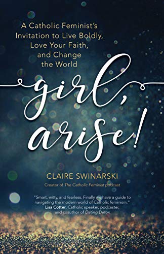 9781594718939: Girl, Arise!: A Catholic Feminist's Invitation to Live Boldly, Love Your Faith, and Change the World