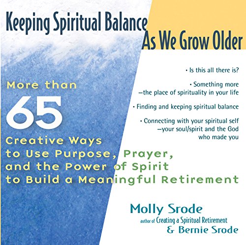 Imagen de archivo de Keeping Spiritual Balance As We Grow Older : More Than 65 Creative Ways to Use Purpose, Prayer and the Power of Spirit to Build a Meaningful Retirement a la venta por Better World Books