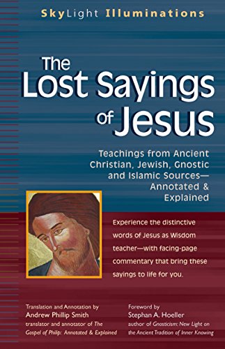 The Lost Sayings of Jesus: Teachings from Ancient Christian, Jewish, Gnostic and Islamic Sources (SkyLight Illuminations) (9781594731723) by Andrew Phillip Smith