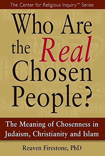 

Who Are the Real Chosen People: The Meaning of Choseness in Judaism, Christianity and Islam (The Center for Religious Inquiry)