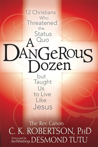 9781594732980: A Dangerous Dozen: 12 Christians Who Threatened the Status Quo but Taught Us to Live Like Jesus
