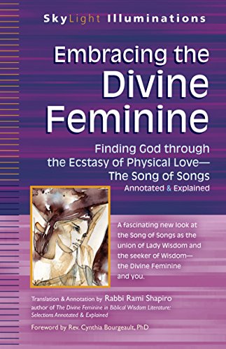 Beispielbild fr Embracing the Divine Feminine: Finding God through God the Ecstasy of Physical Love?The Song of Songs Annotated & Explained (SkyLight Illuminations) zum Verkauf von Ergodebooks