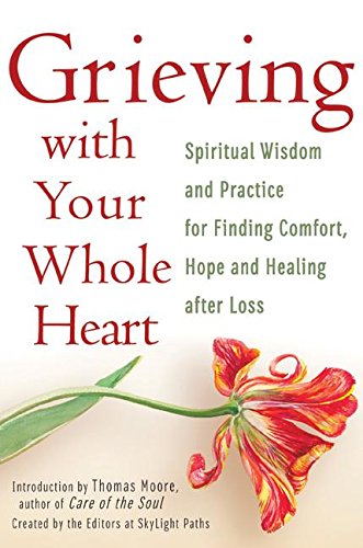 Stock image for Grieving with Your Whole Heart: Spiritual Wisdom and Practice for Finding Comfort, Hope and Healing After Loss for sale by ThriftBooks-Dallas