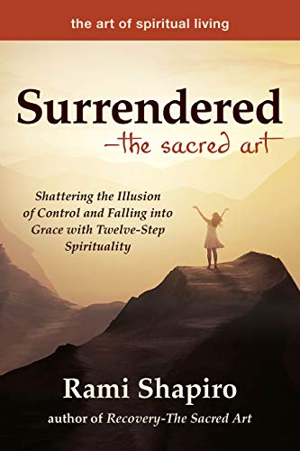 Beispielbild fr Surrendered?The Sacred Art: Shattering the Illusion of Control and Falling into Grace with Twelve-Step Spirituality (The Art of Spiritual Living) zum Verkauf von WorldofBooks