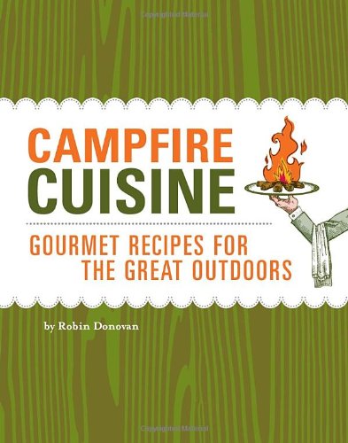 Imagen de archivo de Campfire Cuisine: Gourmet Recipes for the Great Outdoors a la venta por Front Cover Books