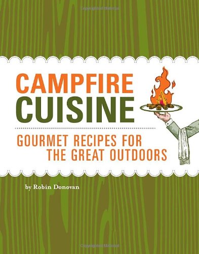 Stock image for Campfire Cuisine: Gourmet Recipes for the Great Outdoors for sale by SecondSale