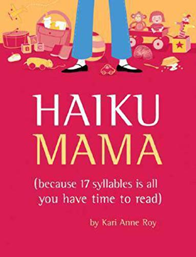 Haiku Mama: Because 17 Syllables Is All You Have Time to Read (9781594741098) by Roy, Kari Anne