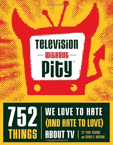 Beispielbild fr Television Without Pity: 752 Things We Love to Hate (and Hate to Love) About TV zum Verkauf von SecondSale