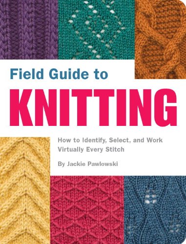 Stock image for Field Guide to Knitting: How to Identify, Select, and Work Virtually Every Stitch for sale by ThriftBooks-Dallas