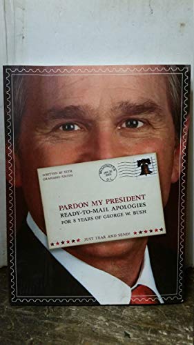 Stock image for Pardon My President: Fold-and-Mail Apologies for 8 Years of George W. Bush for sale by Wonder Book