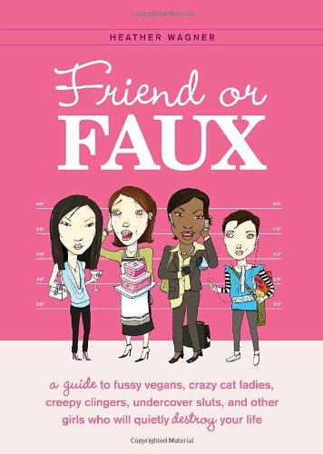 9781594743207: Friend or Faux: A Guide to Pity Junkies, Creepy Clingers, Shallow Scenesters, and Other Girls Who Will Quietly Destroy Your Life
