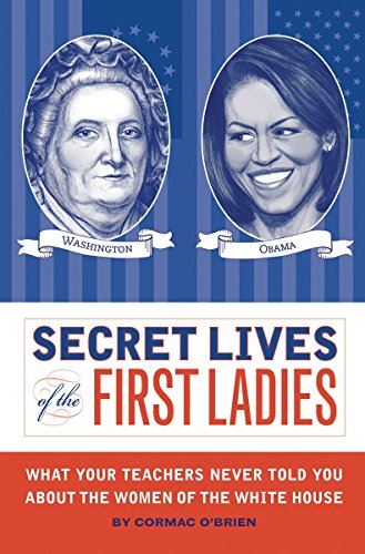 Stock image for Secret Lives of the First Ladies: What Your Teachers Never Told You About the Women of The White House for sale by SecondSale