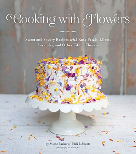 Stock image for Cooking with Flowers: Sweet and Savory Recipes with Rose Petals, Lilacs, Lavender, and Other Edible Flowers for sale by Book Deals