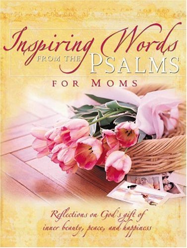 Stock image for Inspiring Words from the Psalms for Moms: Reflections on God's Gift of Inner Beauty, Peace, and Happiness (Inspiring Words from Psalms) for sale by Wonder Book