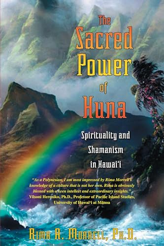 The Sacred Power of Huna: Spirituality and Shamanism in Hawai'i