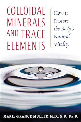 Imagen de archivo de Colloidal Minerals And Trace Elements: How To Restore The Body's Natural Vitality a la venta por Magers and Quinn Booksellers