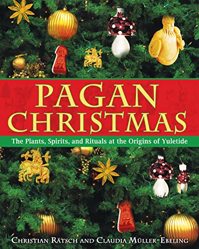 Pagan Christmas: The Plants, Spirits, and Rituals at the Origins of Yuletide - Rätsch, Christian|Müller-Ebeling, Claudia