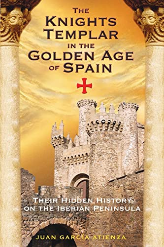 Imagen de archivo de The Knights Templar in the Golden Age of Spain: Their Hidden History on the Iberian Peninsula a la venta por Magers and Quinn Booksellers