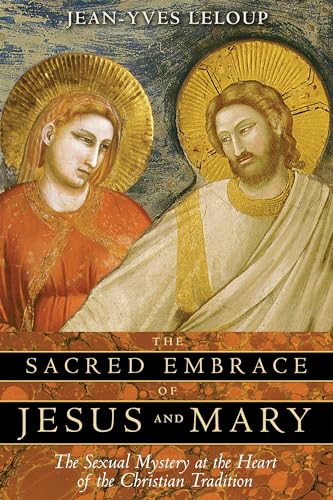 9781594771019: Sacred Embrace of Jesus and Mary: The Sexual Mystery at the Heart of the Christian Tradition