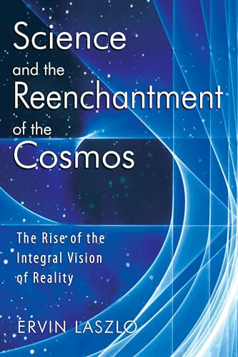 Beispielbild fr Science and the Reenchantment of the Cosmos : The Rise of the Integral Vision of Reality zum Verkauf von Better World Books