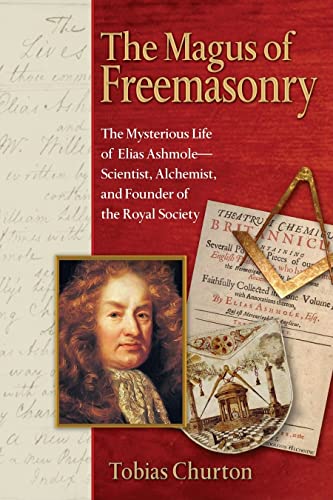 9781594771224: The Magus of Freemasonry: The Mysterious Life of Elias Ashmole--Scientist, Alchemist, and Founder of the Royal Society