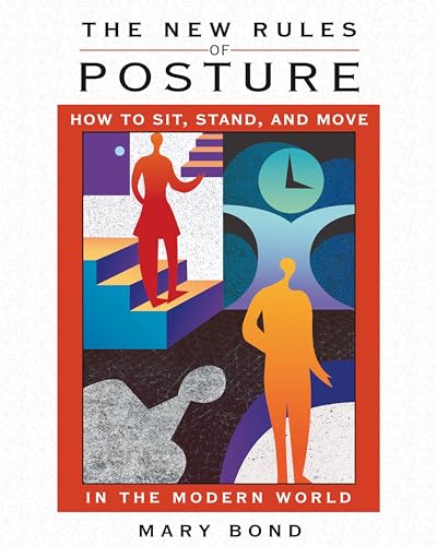 The New Rules Of Posture: How To Sit, Stand, And Move In The Modern World