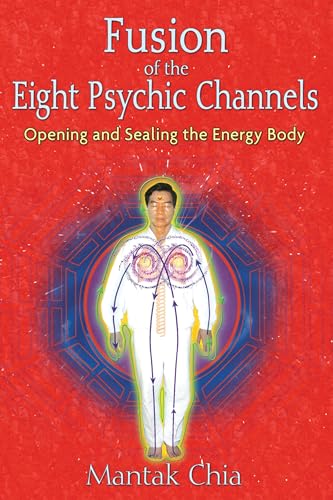 Fusion of the Eight Psychic Channels: Opening and Sealing the Energy Body (9781594771385) by Chia, Mantak