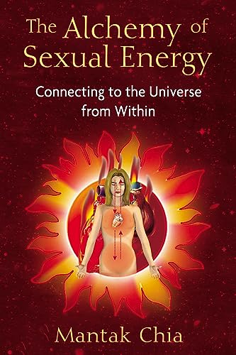 The Alchemy of Sexual Energy: Connecting to the Universe from Within (9781594771392) by Chia, Mantak
