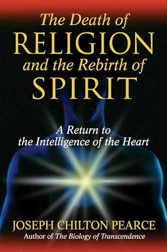 9781594771712: The Death of Religion and the Rebirth of Spirit: A Return to the Intelligence of the Heart