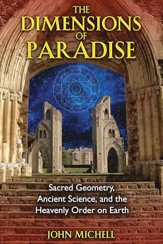 DIMENSIONS OF PARADISE: Sacred Geometry, Ancient Science & The Heavenly Order On Earth (new edition)