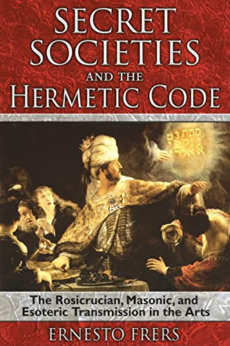Beispielbild fr Secret Societies & the Hermetic Code: The Rosicrucian, Masonic, & Esoteric Transmission in the Arts zum Verkauf von Powell's Bookstores Chicago, ABAA