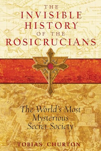 9781594772559: Invisible History of the Rosicrucians: The World's Most Mysterious Secret Society