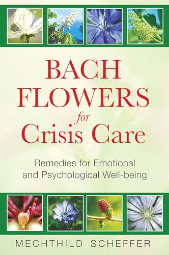 BACH FLOWERS FOR CRISIS CARE: Remedies For Emotional & Psychological Well-Being