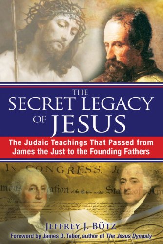 Imagen de archivo de The Secret Legacy of Jesus: The Judaic Teachings That Passed from James the Just to the Founding Fathers a la venta por -OnTimeBooks-