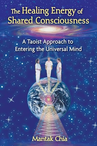 The Healing Energy of Shared Consciousness: A Taoist Approach to Entering the Universal Mind (9781594773211) by Chia, Mantak