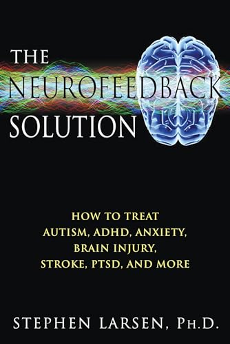 Imagen de archivo de Neurofeedback Solution: How to Effectively Treat Autism, ADHD, Anxiety, Brain Injury, Stroke, PTSD, and More a la venta por WorldofBooks