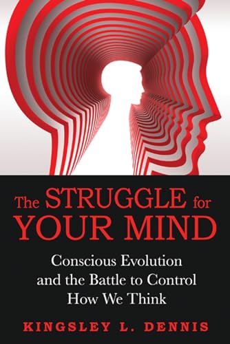 The Struggle for Your Mind: Conscious Evolution and the Battle to Control How We Think (9781594774577) by Dennis, Kingsley L.