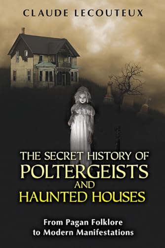 Stock image for The Secret History of Poltergeists and Haunted Houses: From Pagan Folklore to Modern Manifestations for sale by SecondSale
