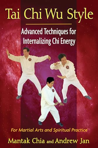 TAI CHI WU STYLE: Advanced Techniques For Internalizing Chi Energy