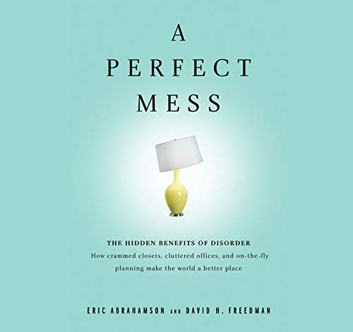 9781594836152: A Perfect Mess: The Hidden Benefits of Disorder : How Crammed Closets, Cluttered Offices, and On-the-fly Planning Make the World a Better Place